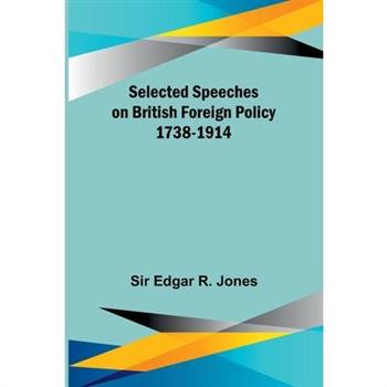 Selected Speeches on British Foreign Policy 1738-1914