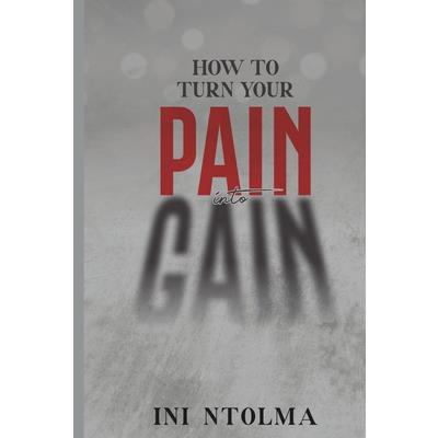 How to Turn Your Pain into Gain