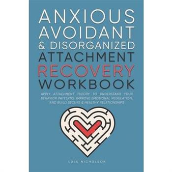 Anxious, Avoidant, and Disorganized Attachment Recovery Workbook