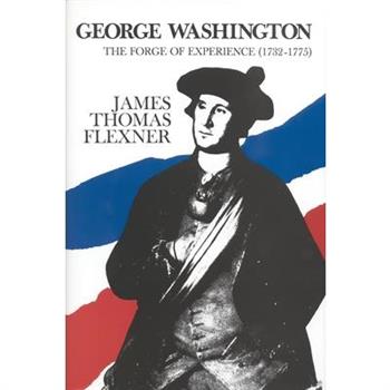 George Washington: The Forge of Experience 1732 - 1775 - Volume I