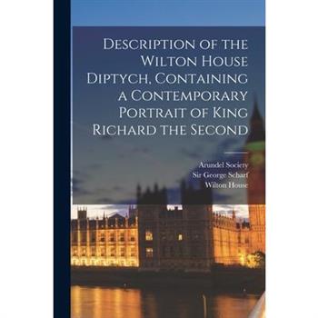 Description of the Wilton House Diptych, Containing a Contemporary Portrait of King Richard the Second