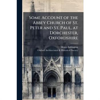 Some Account of the Abbey Church of St. Peter and St. Paul, at Dorchester, Oxfordshire