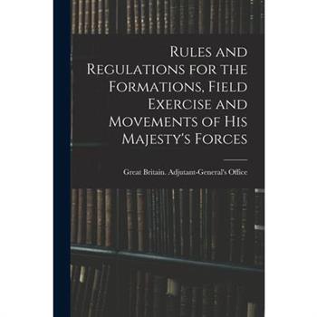 Rules and Regulations for the Formations, Field Exercise and Movements of His Majesty's Forces