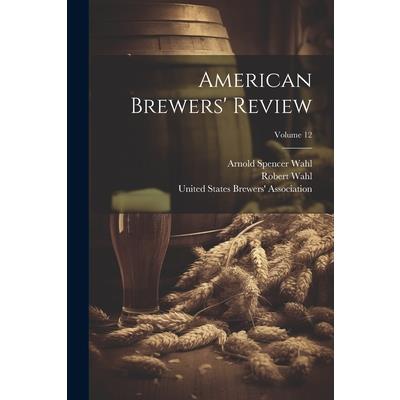 American Brewers’ Review; Volume 12