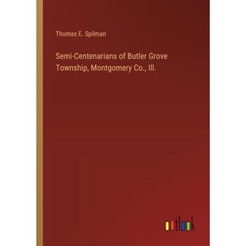 Semi-Centenarians of Butler Grove Township, Montgomery Co., Ill.