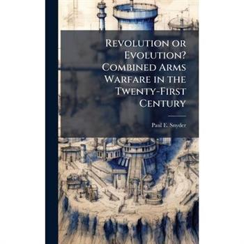 Revolution or Evolution? Combined Arms Warfare in the Twenty-First Century