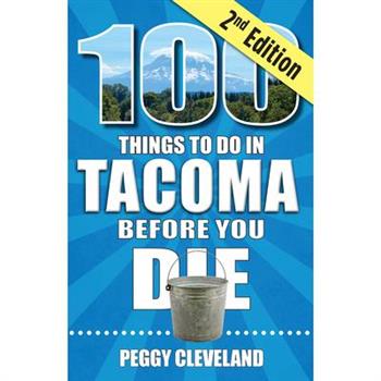 100 Things to Do in Tacoma Before You Die, 2nd Edition