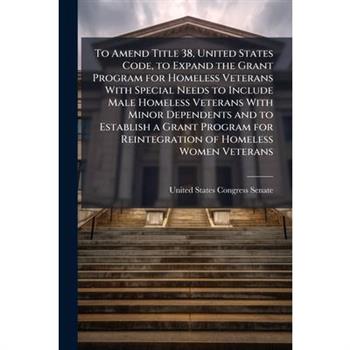 To Amend Title 38, United States Code, to Expand the Grant Program for Homeless Veterans With Special Needs to Include Male Homeless Veterans With Minor Dependents and to Establish a Grant Program for
