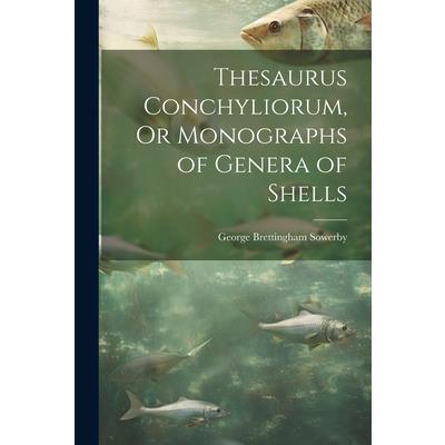 Thesaurus Conchyliorum, Or Monographs of Genera of Shells