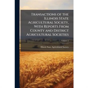 Transactions of the Illinois State Agricultural Society, With Reports From County and District Agricultural Societies