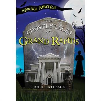 The Ghostly Tales of Grand Rapids