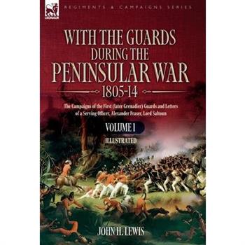 With the Guards during the Peninsular War,1805-14  VOLUME 1