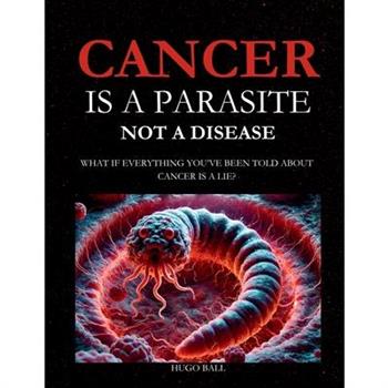 Cancer Is a Parasite, Not A Disease