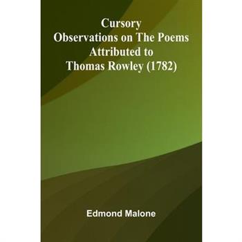 Cursory Observations On The Poems Attributed To Thomas Rowley (1782)