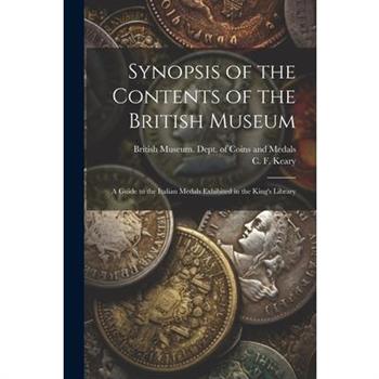 Synopsis of the Contents of the British Museum; a Guide to the Italian Medals Exhibited in the King’s Library