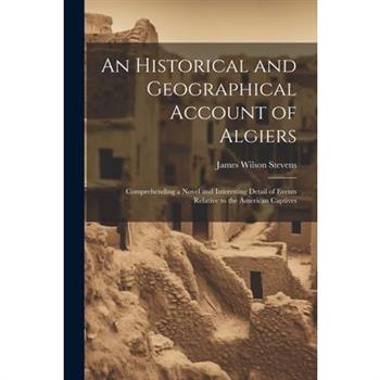 An Historical and Geographical Account of Algiers