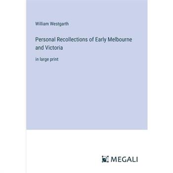 Personal Recollections of Early Melbourne and Victoria