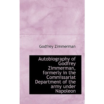 Autobiography of Godfrey Zimmerman, Formerly in the Commissariat Department of the Army Under Napole