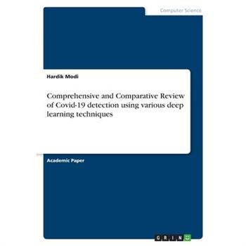Comprehensive and Comparative Review of Covid-19 detection using various deep learning techniques