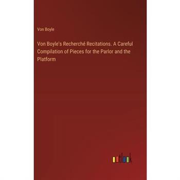 Von Boyle's Recherch矇 Recitations. A Careful Compilation of Pieces for the Parlor and the Platform