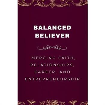 Balanced Believer, Merging Faith, Relationships, Career, and Entrepreneurship