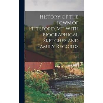 History of the Town of Pittsford, Vt. With Biographical Sketches and Family Records