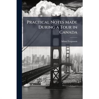 Practical Notes Made During a Tour in Canada