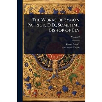 The Works of Symon Patrick, D.D., Sometime Bishop of Ely