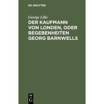 Der Kaufmann von Londen, oder Begebenheiten Georg Barnwells
