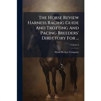 The Horse Review Harness Racing Guide And Trotting And Pacing Breeders' Directory For ...