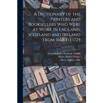 A Dictionary of the Printers and Booksellers who Were at Work in England, Scotland and Ireland From 1668 to 1725