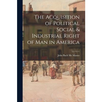 The Acquisition of Political Social & Industrial Right of Man in America