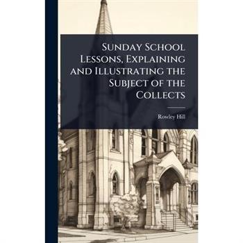 Sunday School Lessons, Explaining and Illustrating the Subject of the Collects