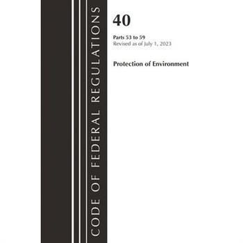 Code of Federal Regulations, Title 40 Protection of the Environment 53-59, Revised as of July 1, 2023