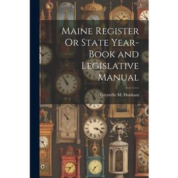 Maine Register Or State Year-Book and Legislative Manual