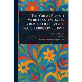 The Great Round World and What Is Going On In It, Vol. 1, No. 15, February 18, 1897