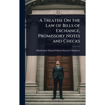 A Treatise On the Law of Bills of Exchange, Promissory Notes and Checks