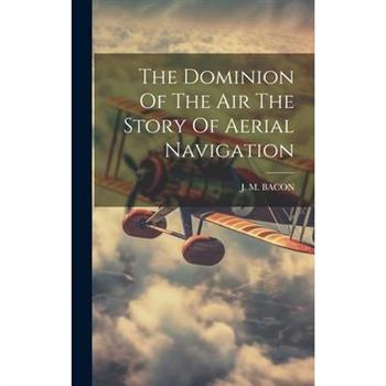 The Dominion Of The Air The Story Of Aerial Navigation