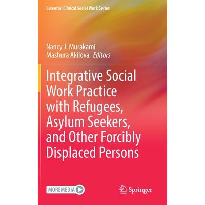 Integrative Social Work Practice with Refugees, Asylum Seekers, and Other Forcibly Displaced Persons