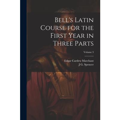 Bell’s Latin Course for the First Year in Three Parts; Volume 3