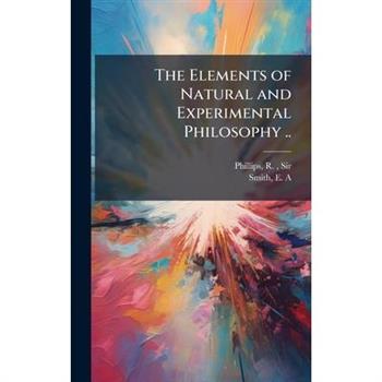 The Elements of Natural and Experimental Philosophy ..