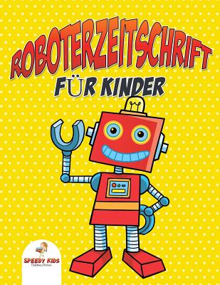Roboterzeitschrift f羹r Kinder (German Edition)