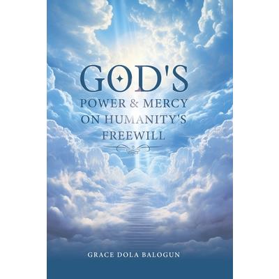 God's Power and Mercy On Humanity's Free Will God's Power and Mercy On Humanity's Free Will