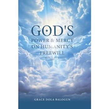 God's Power and Mercy On Humanity's Free Will God's Power and Mercy On Humanity's Free Will