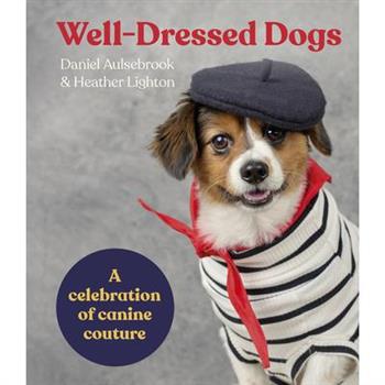 Well-Dressed Dogs: A Celebration of Canine Couture