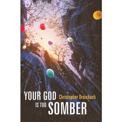 Your God is Too Somber