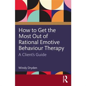 How to Get the Most Out of Rational Emotive Behaviour Therapy