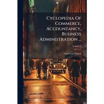 Cyclopedia of Commerce, Accountancy, Business Administration ..., Volume 6...