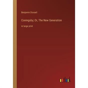 Coningsby; Or, The New Generation