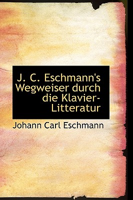 J. C. Eschmann’s Wegweiser Durch Die Klavier-Litteratur